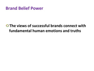 Brand Belief Power
The views of successful brands connect with
fundamental human emotions and truths
 