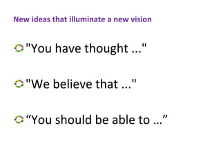New ideas that illuminate a new vision
"You have thought ..."
"We believe that ..."
“You should be able to …”
 