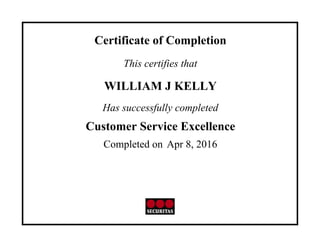 Certificate of Completion
This certifies that
WILLIAM J KELLY
Has successfully completed
Customer Service Excellence
Completed on Apr 8, 2016
 
