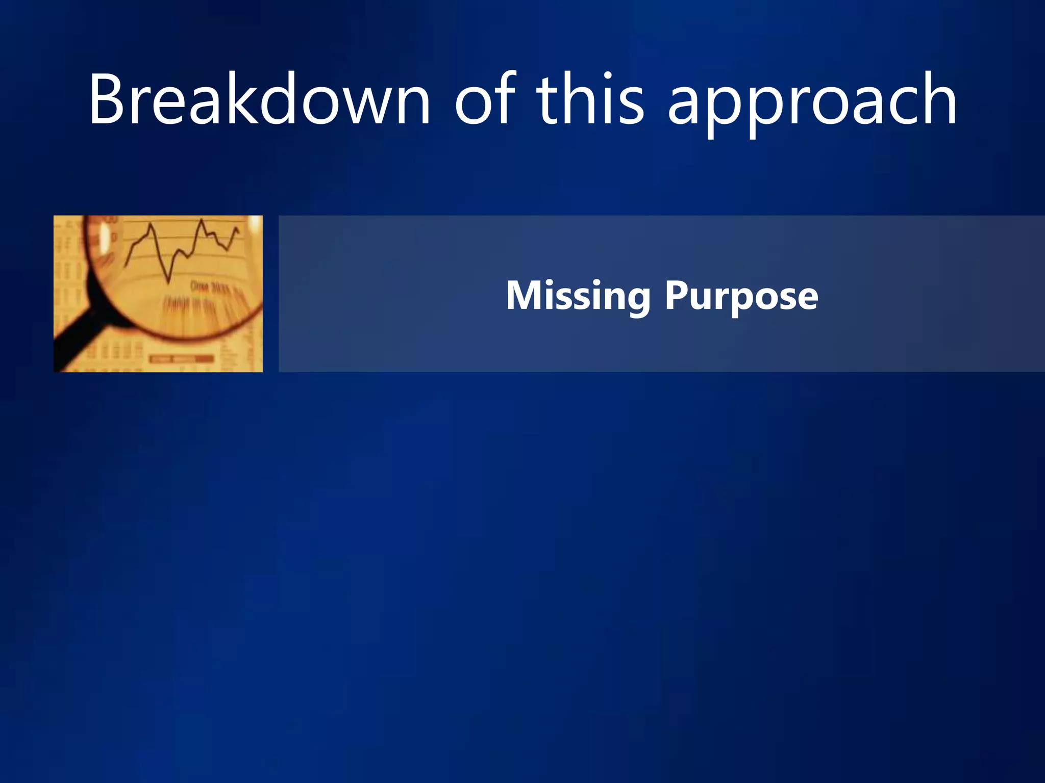 Breakdown of this approach

            Missing Purpose
 