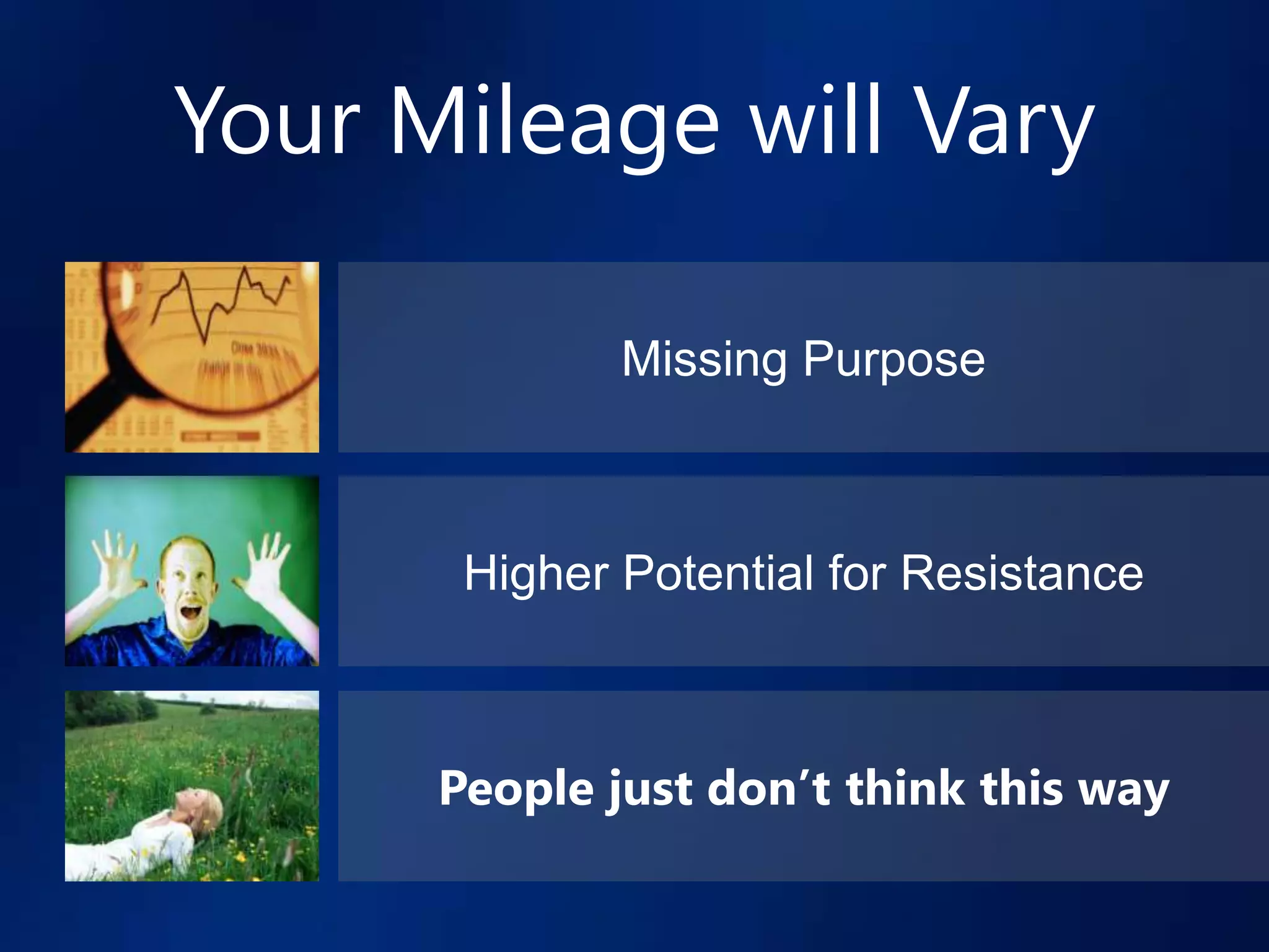 Your Mileage will Vary

              Missing Purpose



       Higher Potential for Resistance



      People just don’t think this way
 