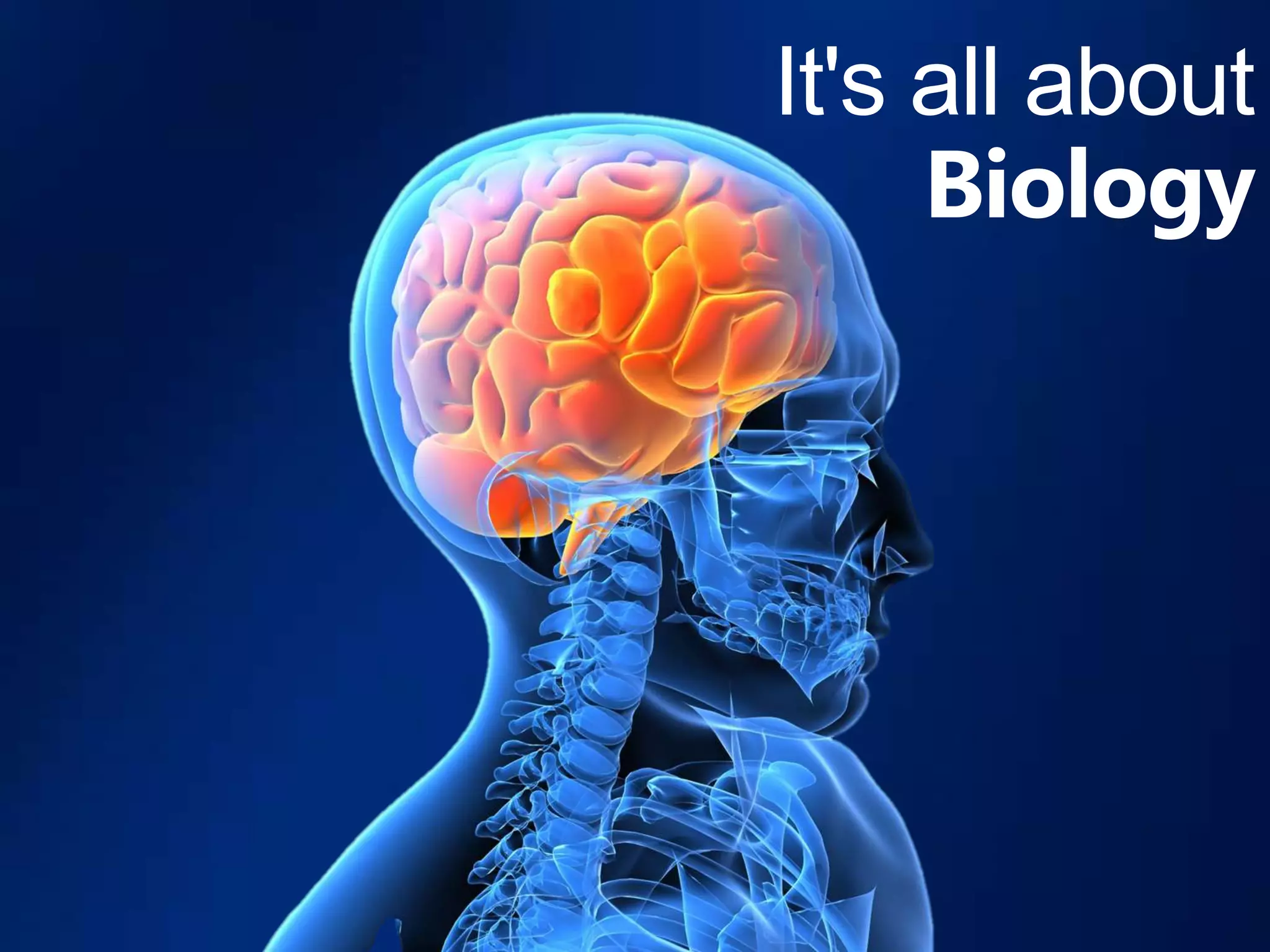 It's all about
     Biology
 