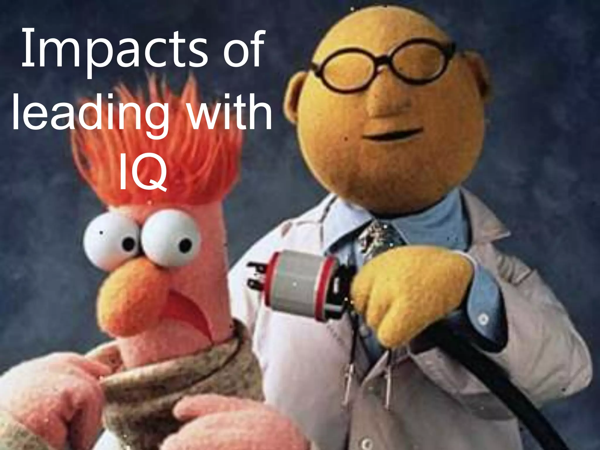 Impacts of
leading with
     IQ
 