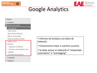 Google Analytics Informes de Analytics con datos de Adwords.  Conoceremos mejor a nuestros usuarios. Se debe activar en Adwords el “etiquetado automático” o “autotagging”. 