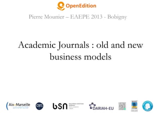 Pierre Mounier – EAEPE 2013 - Bobigny

Academic Journals : old and new
business models

 