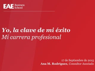 Yo, la clave de mi éxito
Mi carrera profesional
17 de Septiembre de 2015
Ana M. Rodríguez, Consultor Asociado
 