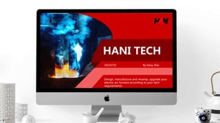HANI TECH
Design, manufacture and revamp, upgrade your
electric arc furnace according to your tech
requirements.
20210710 By Daisy Zhai
 