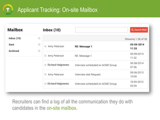 Applicant Tracking: On-site Mailbox
Recruiters can find a log of all the communication they do with
candidates in the on-site mailbox.
 