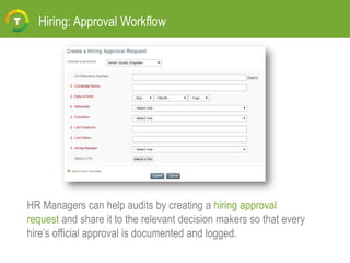 Hiring: Approval Workflow
HR Managers can help audits by creating a hiring approval
request and share it to the relevant decision makers so that every
hire’s official approval is documented and logged.
 