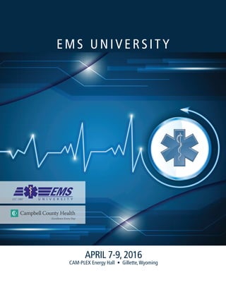 Campbell County Health
Campbell County
Memorial Hospital
CAMPBELL COUNTY HEALTH
Campbell County
Medical Group
CAMPBELL COUNTY HEALTH
Excellence Every Day
APRIL 7-9, 2016
CAM-PLEX Energy Hall • Gillette,Wyoming
EMS U N I V ERS I T Y
 