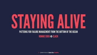 STAYING ALIVEPATTERNS FOR FAILURE MANAGEMENT FROM THE BOTTOM OF THE OCEAN
RONNIE CHEN SLACK
1 — Ronnie Chen @rondoftw
 