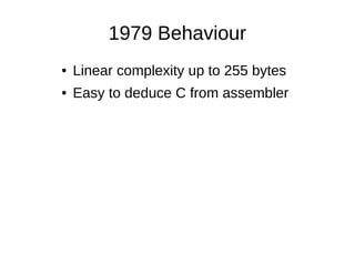 1979 Behaviour
● Linear complexity up to 255 bytes
● Easy to deduce C from assembler
 