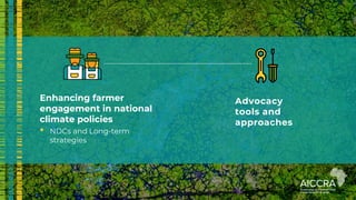 Enhancing farmer
engagement in national
climate policies
• NDCs and Long-term
strategies
Advocacy
tools and
approaches
 