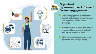 Organised,
representative, informed
farmer engagement
• Effective engagement is more likely
through alliances and network ...