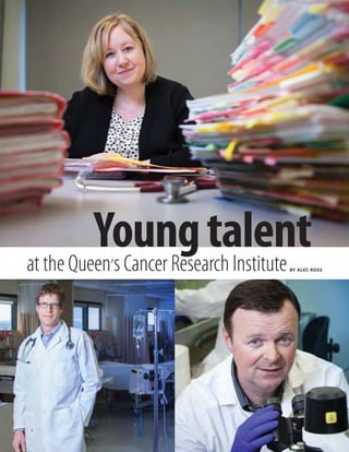 Youngtalentat the Queen’s Cancer Research InstituteBY ALEC ROSS
6
 