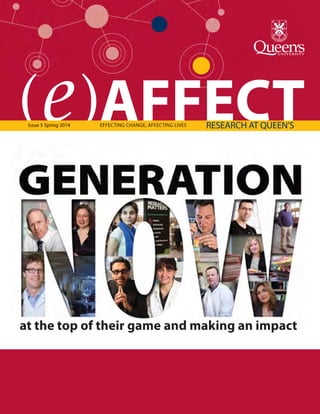 (e)AFFECTRESEARCH AT QUEEN’SIssue 5 Spring 2014 EFFECTING CHANGE, AFFECTING LIVES
at the top of their game and making an impact
 
