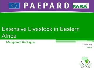 Extensive Livestock in Eastern
Africa
Marygoretti Gachagua
AASW.
13th June 2016
 