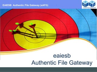 EAIESB Authentic File Gateway (eAFG)




                              eaiesb
                      Authentic File Gateway
 