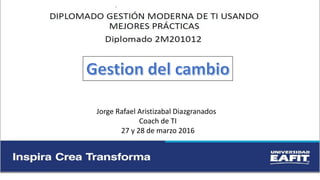 Jorge Rafael Aristizabal Diazgranados
Coach de TI
27 y 28 de marzo 2016
 