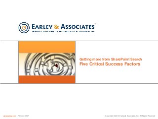 Getting more from SharePoint Search

Five Critical Success Factors

www.earley.com | 781-444-0287

Copyright © 2014 Earley & Associates, Inc. All Rights Reserved

 