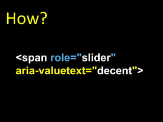 How? <span  role=" slider "   aria-valuetext=" decent " > 