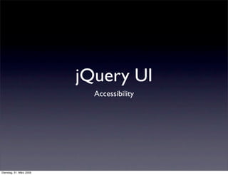jQuery UI
                            Accessibility




Dienstag, 31. März 2009
 