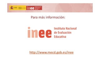 Para más información:Para más información:
http://www.mecd.gob.es/inee
 