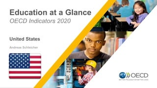 OECD Indicators 2020
Education at a Glance
United States
Andreas Schleicher
 