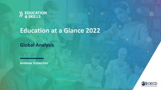 Education at a Glance 2022
Global Analysis
Andreas Schleicher
 