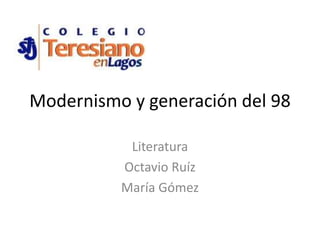 Modernismo y generación del 98 
Literatura 
Octavio Ruíz 
María Gómez 
 