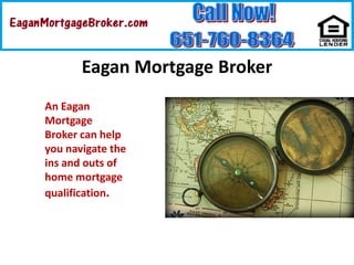 Eagan Mortgage Broker An Eagan Mortgage Broker can help you navigate the ins and outs of home mortgage qualification.  