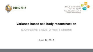 O. Ovcharenko, V. Kazei, D. Peter, T. Alkhalifah
June 14, 2017
Variance-based salt body reconstruction
 