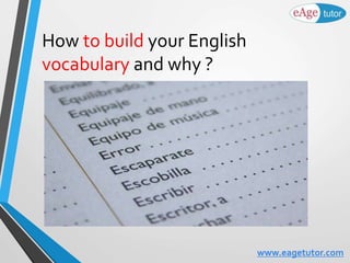 How to build your English
vocabulary and why ?
www.eagetutor.com
 