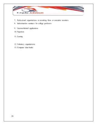 20 
7. Profess ional organizat ions or recruit ing firms or executive recruiters 
8. Indoctrinat ion seminars for college professors 
9. Unconsolidated applications 
10. Nepotism 
11. Leasing 
12. Voluntary organizat ions 
13. Computer data banks 
 