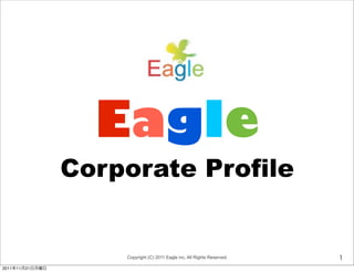 Eagle

Corporate Profile

Copyright (C) 2011 Eagle inc, All Rights Reserved.
2011年11月21日月曜日

1

 