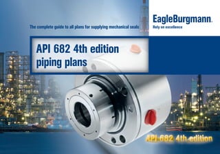 API 682 4th edition
piping plans
Rely on excellence
The complete guide to all plans for supplying mechanical seals
 