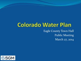 Eagle County Town Hall
Public Meeting
March 27, 2014
 