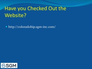 Have you Checked Out the
Website?
 http://coloradobip.sgm-inc.com/
 