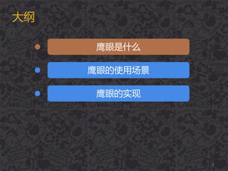 大纲
鹰眼是什么
鹰眼的使用场景
鹰眼的实现
2
 