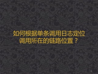 如何根据单条调用日志定位
调用所在的链路位置？
53
 