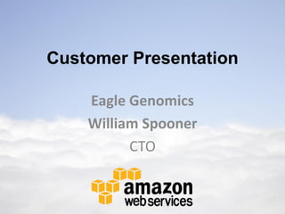 Customer Presentation

    Eagle Genomics
    William Spooner
          CTO
 