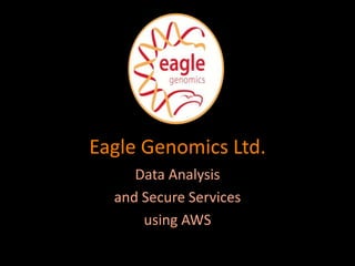 Eagle Genomics Ltd.,[object Object],Data Analysis ,[object Object],and Secure Services,[object Object],using AWS,[object Object]