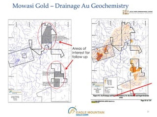 Mowasi Gold – Drainage Au Geochemistry




                   Areas of
                   interest for
                   follow up




                                         21
 