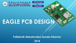 EAGLE PCB DESIGN
Politeknik Mekatronika Sanata Dharma
2018
 