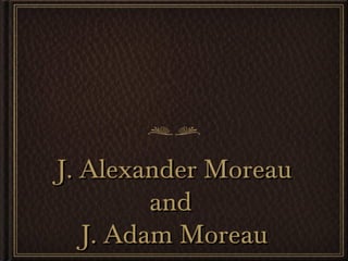 J. Alexander Moreau
         and
   J. Adam Moreau
 