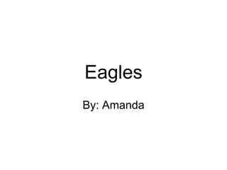 Eagles By: Amanda 