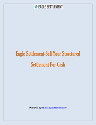 Eagle Settlement-Sell Your Structured
Settlement For Cash
Published by: http://eaglesettlement.com/
 