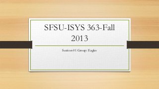 SFSU-ISYS 363-Fall
2013
Section-01 Group: Eagles
 
