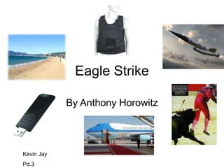 Eagle Strike
By Anthony Horowitz
Kevin Jay
Pd.3
 