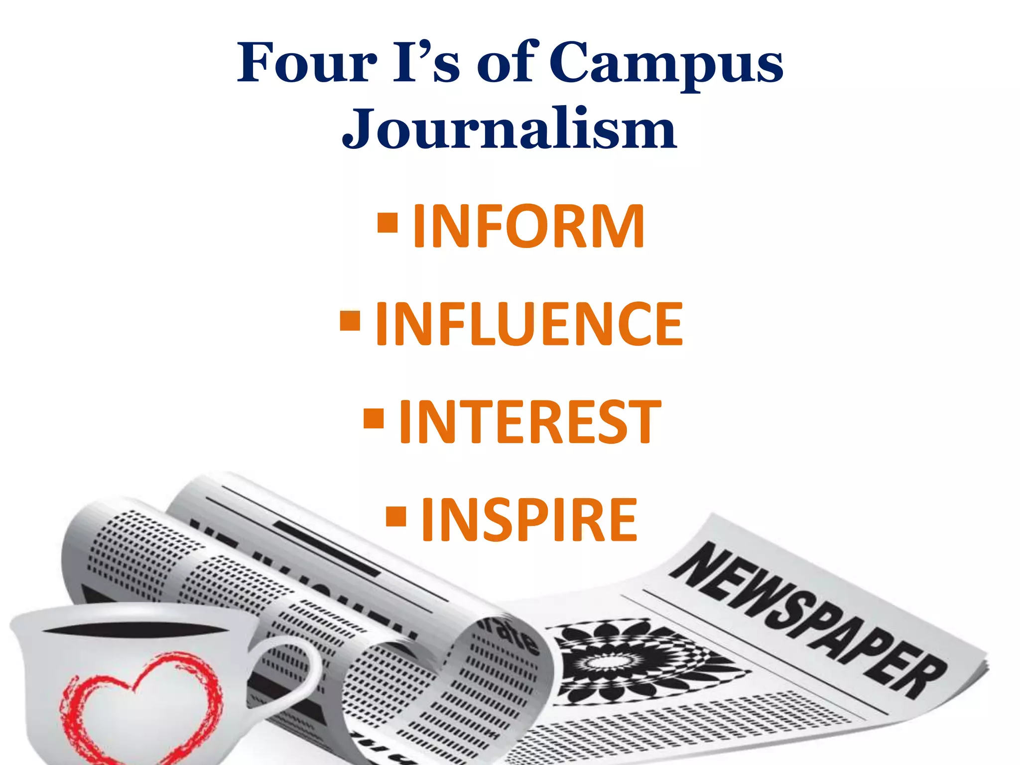 Four I’s of Campus
Journalism
INFORM
INFLUENCE
INTEREST
INSPIRE
 